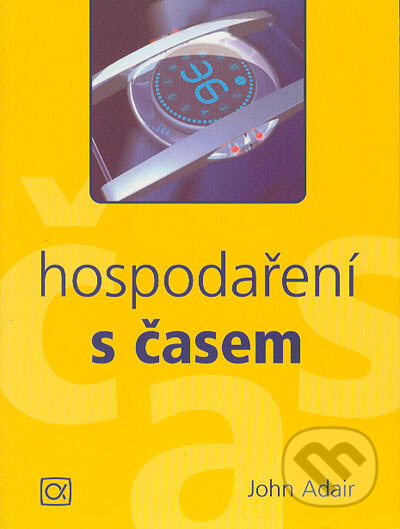 Kniha: Hospodaření s časem (John Adair). Alfa, 2004 Kniha: Hospodaření s časem (John Adair). Alfa, 2004