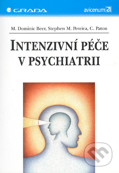 Kniha: Intenzivní péče v psychiatrii (M. Dominic Beer, Stephen M. Pereira a Carol Paton). Grada, 2005 Kniha: Intenzivní péče v psychiatrii (M. Dominic Beer, Stephen M. Pereira a Carol Paton). Grada, 2005
