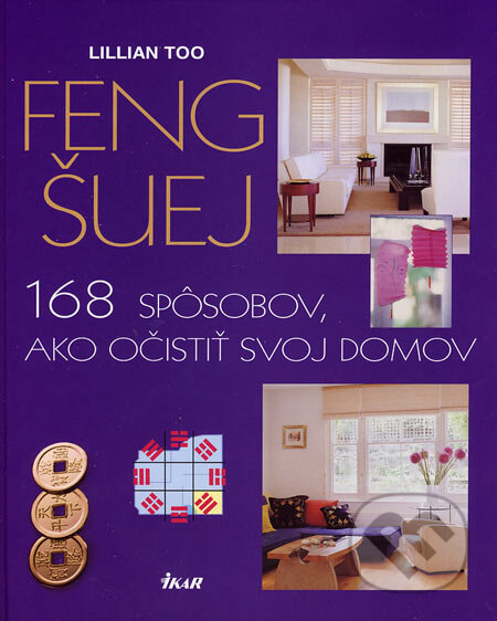 Kniha: Feng Šuej - 168 spôsobov, ako očistiť svoj domov (Lillian Too). Ikar, 2005 Kniha: Feng Šuej - 168 spôsobov, ako očistiť svoj domov (Lillian Too). Ikar, 2005
