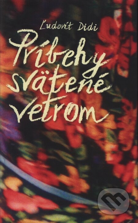 Kniha: Príbehy svätené vetrom (Ľudovít Didi). Slovart, 2005 Kniha: Príbehy svätené vetrom (Ľudovít Didi). Slovart, 2005