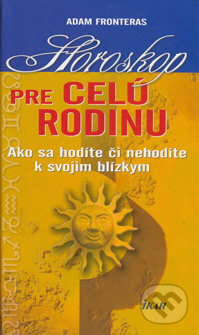 Kniha: Horoskop pre celú rodinu (Adam Fronteras). Ikar, 2005 Kniha: Horoskop pre celú rodinu (Adam Fronteras). Ikar, 2005