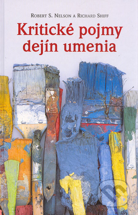 Kniha: Kritické pojmy dejín umenia (Robert S. Nelson a Richard Shiff). Slovart, 2004 Kniha: Kritické pojmy dejín umenia (Robert S. Nelson a Richard Shiff). Slovart, 2004