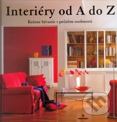 Kniha: Interiéry od A do Z (Klaus M. Bayer). Perfekt, 2004 Kniha: Interiéry od A do Z (Klaus M. Bayer). Perfekt, 2004