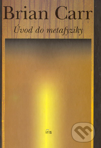 Kniha: Úvod do metafyziky (Brian Carr). IRIS, 2004 Kniha: Úvod do metafyziky (Brian Carr). IRIS, 2004