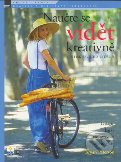 Kniha: Naučte se vidět kreativně (Bryan Peterson). Zoner Press, 2004 Kniha: Naučte se vidět kreativně (Bryan Peterson). Zoner Press, 2004
