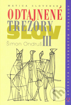 Kniha: Odtajnené trezory slov III. (Šimon Ondruš). Vydavateľstvo Matice slovenskej, 2004 Kniha: Odtajnené trezory slov III. (Šimon Ondruš). Vydavateľstvo Matice slovenskej, 2004