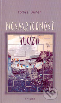 Kniha: Nesmrteľnosť ilúzií (Tomáš Dérer). Enigma, 2004 Kniha: Nesmrteľnosť ilúzií (Tomáš Dérer). Enigma, 2004