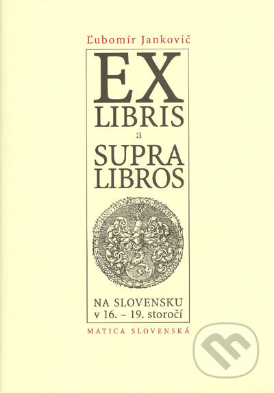Kniha: Exlibris a supralibros na Slovensku v 16.-19. storočí (Ľubomír Jankovič). Vydavateľstvo Matice slovenskej, 2004 Kniha: Exlibris a supralibros na Slovensku v 16.-19. storočí (Ľubomír Jankovič). Vydavateľstvo Matice slovenskej, 2004