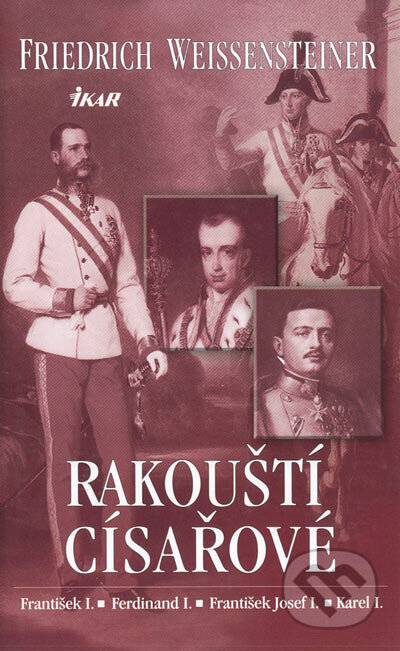 Kniha: Rakouští císařové (Friedrich Weissensteiner). Ikar CZ, 2005 Kniha: Rakouští císařové (Friedrich Weissensteiner). Ikar CZ, 2005