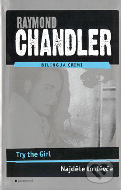 Kniha: Try the Girl / Najděte to děvče (Raymond Chandler). Garamond, 2004 Kniha: Try the Girl / Najděte to děvče (Raymond Chandler). Garamond, 2004