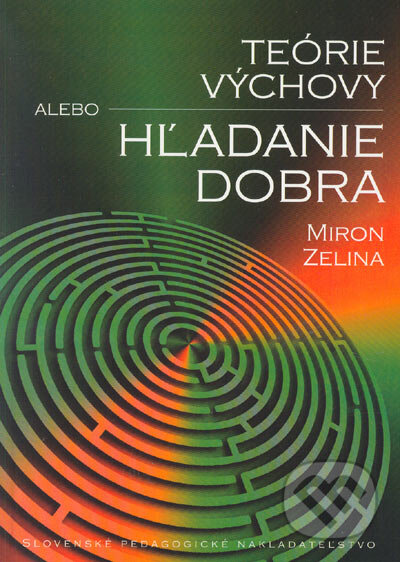 Kniha: Teórie výchovy alebo Hľadanie dobra (Miron Zelina). Slovenské pedagogické nakladateľstvo - Mladé letá, 2004 Kniha: Teórie výchovy alebo Hľadanie dobra (Miron Zelina). Slovenské pedagogické nakladateľstvo - Mladé letá, 2004