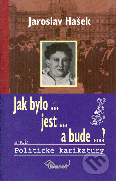 Kniha: Jak bylo, jest a bude? aneb Politické karikatury (Jaroslav Hašek). Miloš Uhlíř - Baset, 2003 Kniha: Jak bylo, jest a bude? aneb Politické karikatury (Jaroslav Hašek). Miloš Uhlíř - Baset, 2003