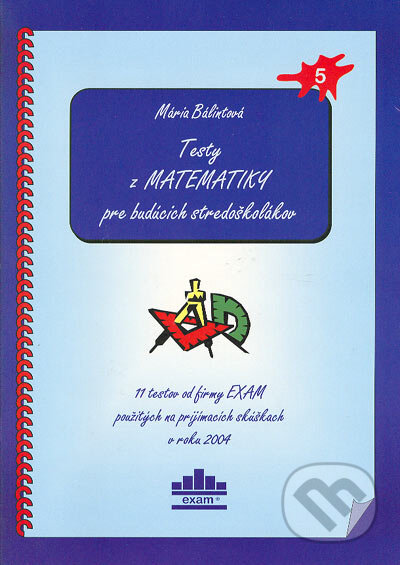 Kniha: Testy z matematiky pre budúcich stredoškolákov (Mária Bálintová). EXAM testing, 2004 Kniha: Testy z matematiky pre budúcich stredoškolákov (Mária Bálintová). EXAM testing, 2004