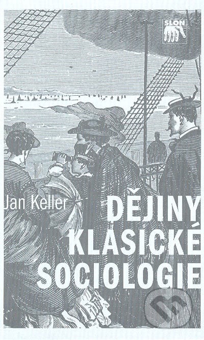 Dějiny klasické sociologie - Jan Keller, SLON, 2005