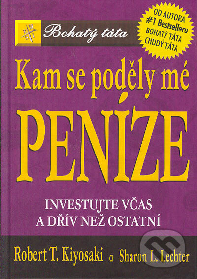 Kniha: Kam se poděly mé peníze? (Robert T. Kiyosaki a Sharon L. Lechter). Pragma, 2004 Kniha: Kam se poděly mé peníze? (Robert T. Kiyosaki a Sharon L. Lechter). Pragma, 2004