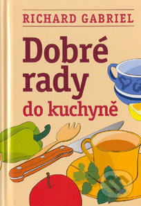 Kniha: Dobré rady do kuchyně (Richard Gabriel). BETA - Dobrovský, 2005 Kniha: Dobré rady do kuchyně (Richard Gabriel). BETA - Dobrovský, 2005