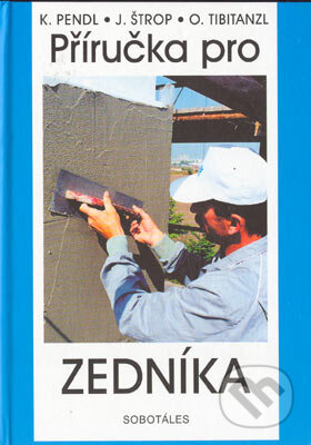 Kniha: Příručka pro zedníka (J. Štrop, K. Pendl a O. Tibitanzl). Sobotáles, 1999 Kniha: Příručka pro zedníka (J. Štrop, K. Pendl a O. Tibitanzl). Sobotáles, 1999