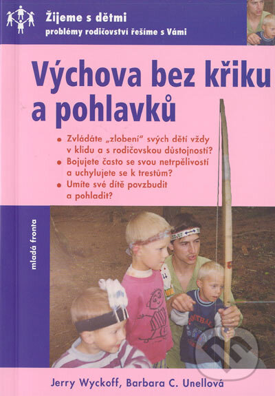 Kniha: Výchova bez křiku a pohlavků (Barbara C. Unellová a Jerry Wyckoff). MF, sro, 2004 Kniha: Výchova bez křiku a pohlavků (Barbara C. Unellová a Jerry Wyckoff). MF, sro, 2004