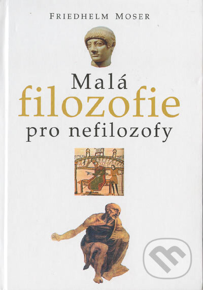 Kniha: Malá filozofie pro nefilozofy (Friedhelm Moser a Jiří Horák). Votobia, 2000 Kniha: Malá filozofie pro nefilozofy (Friedhelm Moser a Jiří Horák). Votobia, 2000