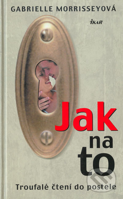 Kniha: Jak na to (Gabrielle Morrisseyová). Ikar CZ, 2004 Kniha: Jak na to (Gabrielle Morrisseyová). Ikar CZ, 2004