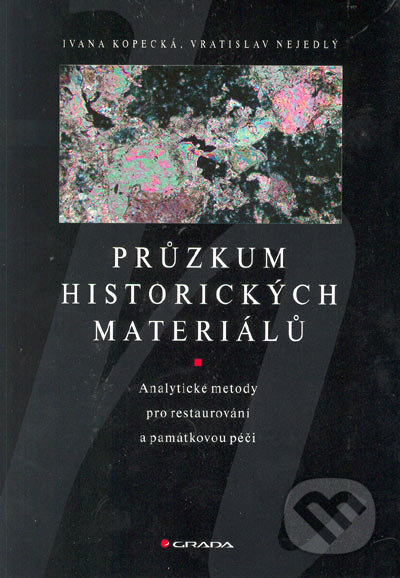 Kniha: Průzkum historických materiálů (Ivana Kopecká a Vratislav Nejedlý). Grada, 2005 Kniha: Průzkum historických materiálů (Ivana Kopecká a Vratislav Nejedlý). Grada, 2005