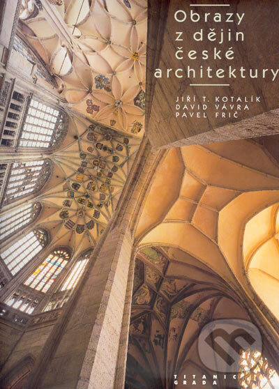 Kniha: Obrazy z dějin české architektury (David Vávra, Jiří T. Kotalík a Pavel Frič). Grada, 2007 Kniha: Obrazy z dějin české architektury (David Vávra, Jiří T. Kotalík a Pavel Frič). Grada, 2007