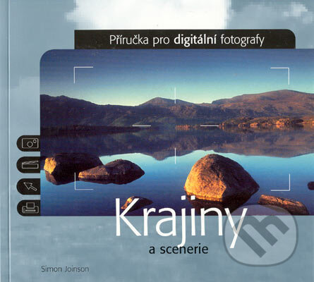 Kniha: Příručka pro digitální fotografy: Krajiny a scenerie (Simon Joinson). Slovart CZ, 2004 Kniha: Příručka pro digitální fotografy: Krajiny a scenerie (Simon Joinson). Slovart CZ, 2004