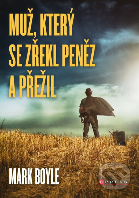 Kniha: Muž, který se zřekl peněz a přežil (Mark Boyle). CPRESS, 2014 Kniha: Muž, který se zřekl peněz a přežil (Mark Boyle). CPRESS, 2014