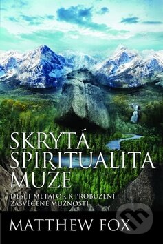 Kniha: Skrytá spiritualita muže (Matthew Fox). Synergie, 2014 Kniha: Skrytá spiritualita muže (Matthew Fox). Synergie, 2014