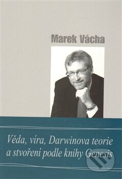 Kniha: Věda, víra, Darwinova teorie a stvoření podle knihy Genesis (Marek Vácha). Cesta, 2014 Kniha: Věda, víra, Darwinova teorie a stvoření podle knihy Genesis (Marek Vácha). Cesta, 2014