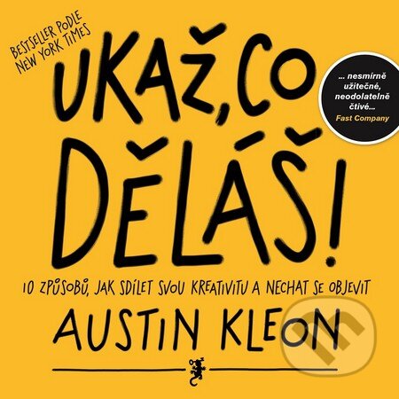Kniha: Ukaž, co děláš! (Austin Kleon). Jan Melvil publishing, 2014 Kniha: Ukaž, co děláš! (Austin Kleon). Jan Melvil publishing, 2014