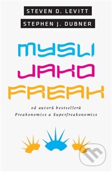 Kniha: Mysli jako freak (Stehen J. Dubner a Steven D. Levitt). Paseka, 2014 Kniha: Mysli jako freak (Stehen J. Dubner a Steven D. Levitt). Paseka, 2014