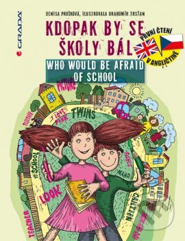 Kniha: Kdopak by se školy bál / Who Would Be Afraid of School (Denisa Prošková a Drahomír Trsťan). Grada, 2014 Kniha: Kdopak by se školy bál / Who Would Be Afraid of School (Denisa Prošková a Drahomír Trsťan). Grada, 2014