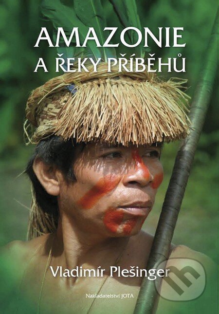 Kniha: Amazonie a řeky příběhů (Vladimír Plešinger). Jota, 2014 Kniha: Amazonie a řeky příběhů (Vladimír Plešinger). Jota, 2014