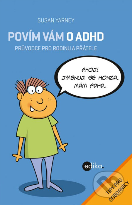 Kniha: Povím vám o ADHD (Susan Yarney). Edika, 2014 Kniha: Povím vám o ADHD (Susan Yarney). Edika, 2014