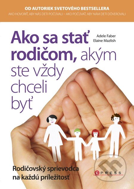 Kniha: Ako sa stať rodičom, akým ste vždy chceli byť (Adele Faber a Elaine Mazlish). CPRESS, 2014 Kniha: Ako sa stať rodičom, akým ste vždy chceli byť (Adele Faber a Elaine Mazlish). CPRESS, 2014
