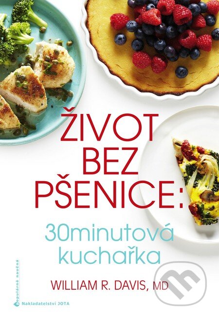 Kniha: Život bez pšenice: 30minutová kuchařka (William Davis). Jota, 2015 Kniha: Život bez pšenice: 30minutová kuchařka (William Davis). Jota, 2015
