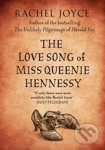 The Love Song of Miss Queenie Hennessy - Rachel Joyce, Random House, 2014