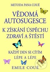 Kniha: Vědomá autosugesce (Emile Coué). Pragma, 2014 Kniha: Vědomá autosugesce (Emile Coué). Pragma, 2014