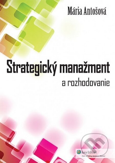 Kniha: Strategický manažment a rozhodovanie (Mária Antošová). Wolters Kluwer (Iura Edition), 2012 Kniha: Strategický manažment a rozhodovanie (Mária Antošová). Wolters Kluwer (Iura Edition), 2012