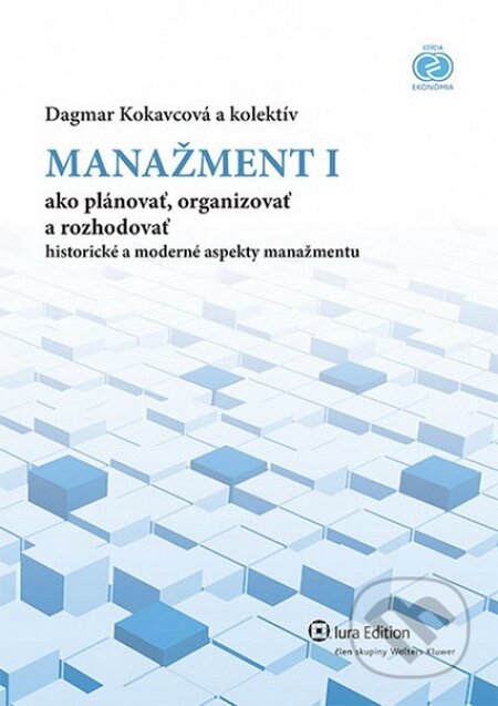 Manažment I. – ako plánovať, organizovať, rozhodovať - Dagmar Kokavcová a kolektív, Wolters Kluwer (Iura Edition), 2012