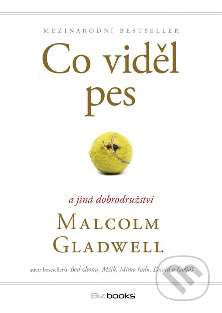 Kniha: Co viděl pes a jiná dobrodružství (Malcolm Gladwell). BIZBOOKS, 2014 Kniha: Co viděl pes a jiná dobrodružství (Malcolm Gladwell). BIZBOOKS, 2014