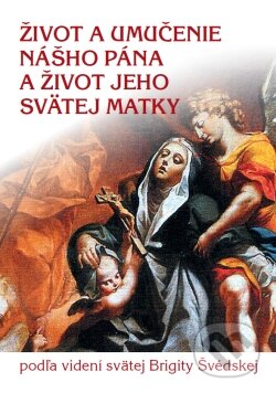 Kniha: Život a umučenie nášho Pána a život jeho svätej matky (Brigita Švédska). Zaex, 2014 Kniha: Život a umučenie nášho Pána a život jeho svätej matky (Brigita Švédska). Zaex, 2014