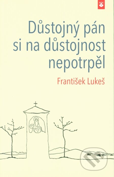 Důstojný pán si na důstojnost nepotrpěl - František Lukeš, Karmelitánské nakladatelství, 2014