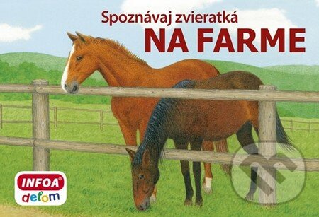 Kniha: Spoznávaj zvieratká: Na farme (INFOA). INFOA, 2014 Kniha: Spoznávaj zvieratká: Na farme (INFOA). INFOA, 2014