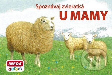 Kniha: Spoznávaj zvieratká: U mamy (INFOA). INFOA, 2014 Kniha: Spoznávaj zvieratká: U mamy (INFOA). INFOA, 2014