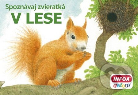 Kniha: Spoznávaj zvieratká: V lese (INFOA). INFOA, 2014 Kniha: Spoznávaj zvieratká: V lese (INFOA). INFOA, 2014
