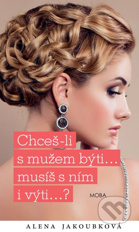 E-kniha: Chceš-li s mužem býti...musíš s ním i výti… (Alena Jakoubková). Moba, 2014 E-kniha: Chceš-li s mužem býti...musíš s ním i výti… (Alena Jakoubková). Moba, 2014