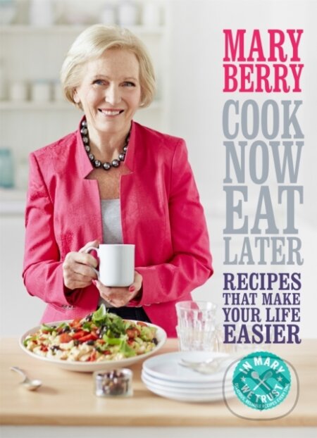 Kniha: Cook Now, Eat Later (Mary Berry). Headline Home, 2014 Kniha: Cook Now, Eat Later (Mary Berry). Headline Home, 2014