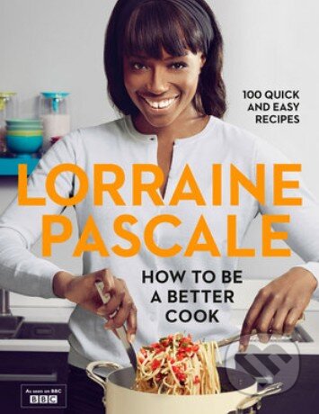 Kniha: How to Be a Better Cook (Lorraine Pascale). HarperCollins, 2014 Kniha: How to Be a Better Cook (Lorraine Pascale). HarperCollins, 2014